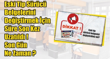 Eski Tip Sürücü Belgelerini Değiştirmek İçin Süre Son Kez Uzatıldı! Son Gün Ne Zaman? 