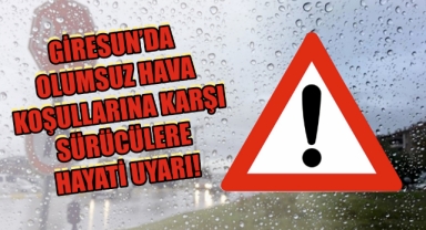 Giresun’da Olumsuz Hava Koşullarına Karşı Sürücülere Hayati Uyarı!