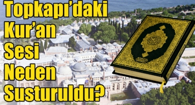 Topkapı'daki Kur'an Sesi Neden Susturuldu?