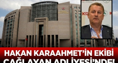 HAKAN KARAAHMET’İN EKİBİ ÇAĞLAYAN ADLİYESİ’NDE!