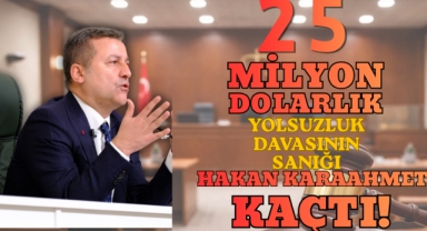 25 milyon dolarlık yolsuzluk davasının sanığı Hakan Karaahmet Kaçtı!
