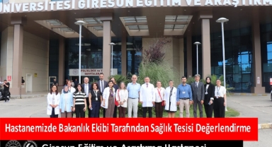 Giresun Eğitim ve Araştırma Hastanesi'nde Bakanlık Değerlendirmesi