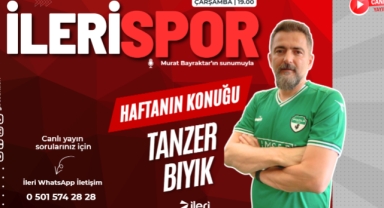 İLERİ SPOR’UN KONUĞU TANZER BIYIK!