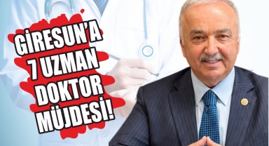 Giresun’a 7 Uzman Doktor Müjdesi!