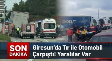 Giresun’da Tır ile Otomobil Çarpıştı! Yaralılar Var