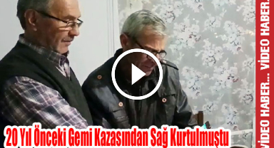20 Yıl Önceki Gemi Kazasından Sağ Kurtulmuştu