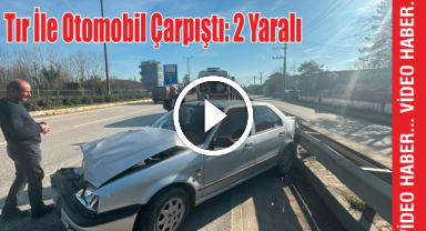 Tır İle Otomobil Çarpıştı: 2 Yaralı